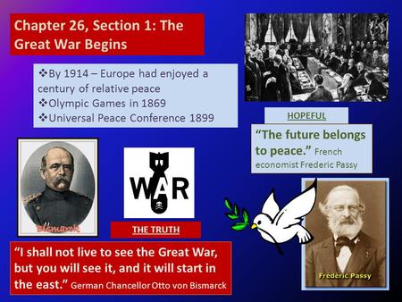 Chapter 26, Section 1: The Great War Begins  By 1914 – Europe had enjoyed a century of relative peace  Olympic Games in 1869  Universal Peace Conference.