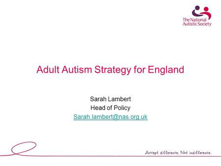 Adult Autism Strategy for England Sarah Lambert Head of Policy