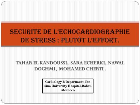 TAHAR EL KANDOUSSI, SARA ECHERKI, NAWAL DOGHMI, MOHAMED CHERTI. SEcurite de l’Echocardiographie de stress : plutôt l’effort. Cardiology B Department, Ibn.