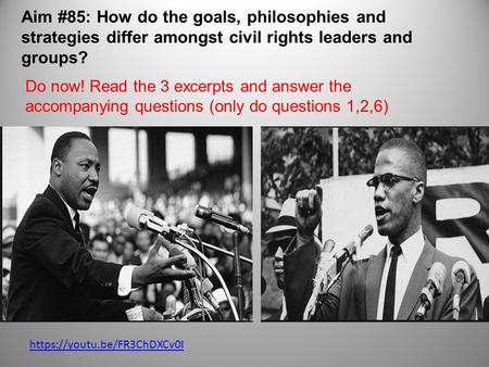 Aim #85: How do the goals, philosophies and strategies differ amongst civil rights leaders and groups? Do now! Read the 3 excerpts and answer the accompanying.