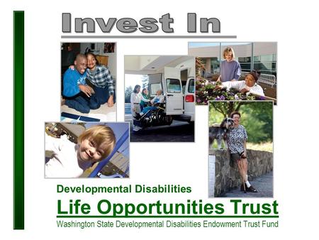 Developmental Disabilities Life Opportunities Trust Washington State Developmental Disabilities Endowment Trust Fund.