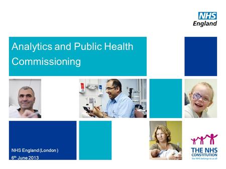 Analytics and Public Health Commissioning NHS England (London ) 6 th June 2013.