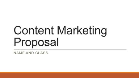 Content Marketing Proposal NAME AND CLASS. Outline Part I: Market ◦The Company ◦Product/Service ◦Current Online Status ◦Challenges ◦Opportunity Part II: