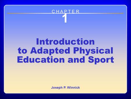 Chapter 1 Introduction to Adapted Physical Education and Sport 1 Introduction to Adapted Physical Education and Sport Joseph P. Winnick C H A P T E R.