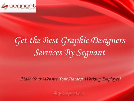 Get the Best Graphic Designers Services By Segnant Make Your Website Your Hardest Working Employee!