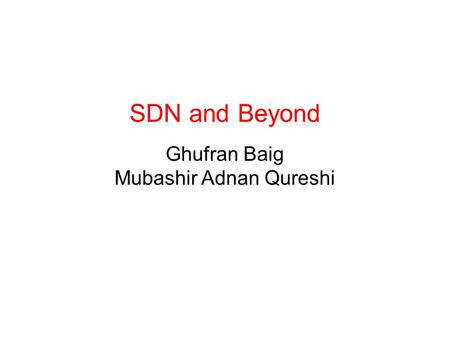 SDN and Beyond Ghufran Baig Mubashir Adnan Qureshi.