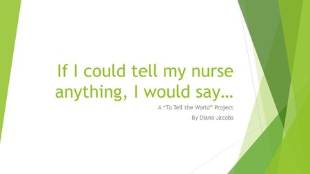 If I could tell my nurse anything, I would say… A “To Tell the World” Project By Diana Jacobs.