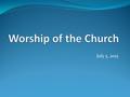 July 5, 2015. Worship of the Church “The Church in the Shape of Scripture Clay Smith – July 1 The Worship of the Church “Temple” worship.