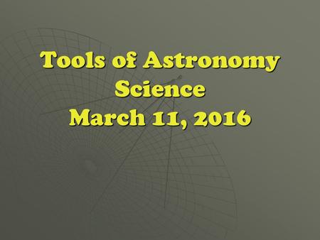 Tools of Astronomy Science March 11, 2016. Warm up  Bring your notebook, pencil, and agenda to your desk  Complete Friday’s warm up  YOU ARE QUIET,