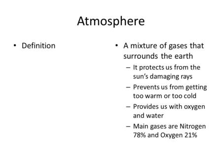 Atmosphere Definition A mixture of gases that surrounds the earth – It protects us from the sun’s damaging rays – Prevents us from getting too warm or.