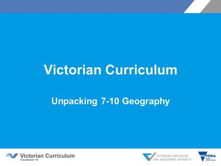 Victorian Curriculum Unpacking 7-10 Geography. Objectives This session will cover:  the structure of the curriculum  its key concepts  developmental.