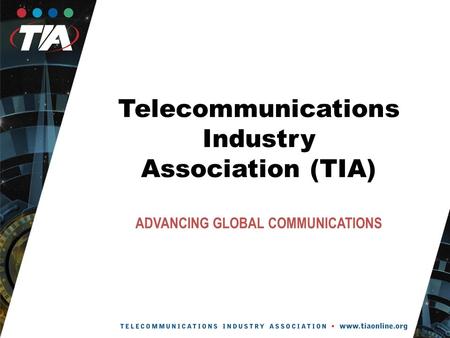 Telecommunications Industry Association (TIA) ADVANCING GLOBAL COMMUNICATIONS.