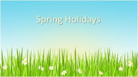 Spring Holidays. Easter and Passover In spring we have two holidays of two religions, that usually occur almost at the same time each year, with a few.