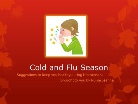 Cold and Flu Season Suggestions to keep you healthy during this season. Brought to you by Nurse Jeanne.