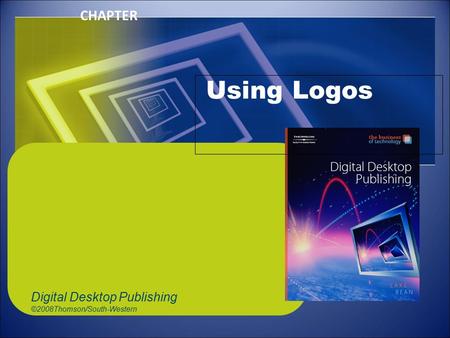 CHAPTER Using Logos Digital Desktop Publishing ©2008Thomson/South-Western.
