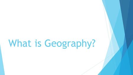 What is Geography?. Geography is the study of the earth’s surface, land, features, and people.