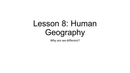 Lesson 8: Human Geography Why are we different?. Remember: Geography is the study of the world, its people, and the landscapes people have created. Landscapes.
