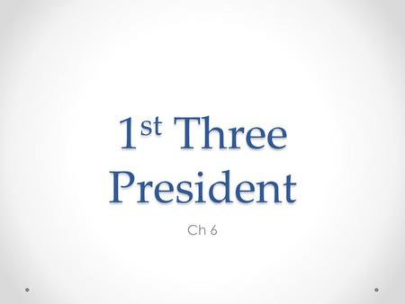 1 st Three President Ch 6. George Washington 1 st POTUS No Political Party – 1789-1797 “First in War, First in Peace, and First in the Hearts of His Countrymen”