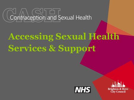 Accessing Sexual Health Services & Support. Aims To learn about Brighton & Hove’s sexual health services, especially those specifically for young people.