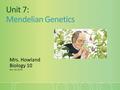 Unit 7: Mendelian Genetics Mrs. Howland Biology 10 Rev. Jan 2016.