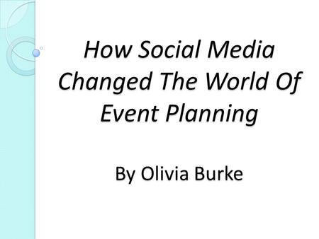 How Social Media Changed The World Of Event Planning By Olivia Burke.