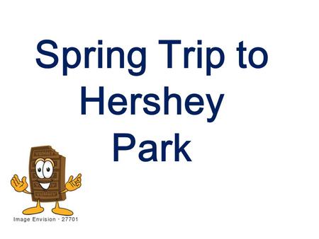 Spring Trip to Hershey Park. May 6-8 What to Bring. Blue Polo Band shirt. Khaki pants. Black socks/Marching band shoes or Black Dress shoes (Concert/Marching.