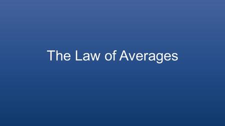 The Law of Averages. What does the law of average say? We know that, from the definition of probability, in the long run the frequency of some event will.