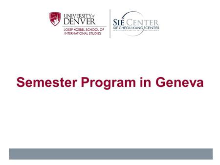 Semester Program in Geneva. Study in Geneva, Switzerland In September 2013, the Sié Center launched the Korbel in Geneva program, a study abroad opportunity.