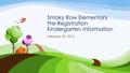 Smoky Row Elementary Pre-Registration Kindergarten Information February 29, 2016.
