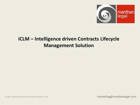 © 2013 Manthan Software Services India Pvt. Ltd. iCLM – Intelligence driven Contracts Lifecycle Management Solution.