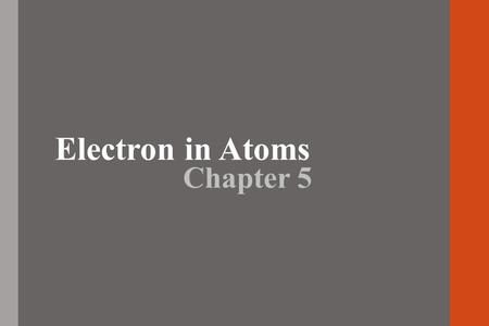 Electron in Atoms Chapter 5. Rutherford’s Atomic Model Discovered dense positive piece at the center of the atom- “nucleus” Electrons would surround.