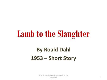Lamb to the Slaughter By Roald Dahl 1953 – Short Story 1 ENG1D - Literary Analysis - Lamb to the Slaughter.