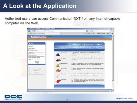1 A Look at the Application Authorized users can access Communicator! NXT from any Internet-capable computer via the Web.