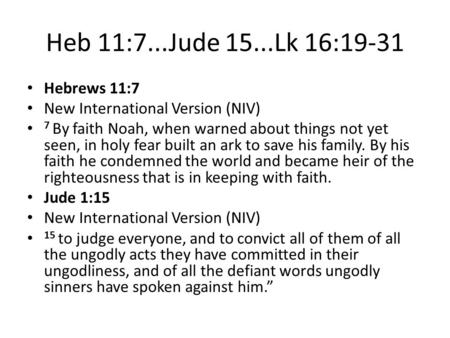 Heb 11:7...Jude 15...Lk 16:19-31 Hebrews 11:7 New International Version (NIV) 7 By faith Noah, when warned about things not yet seen, in holy fear built.