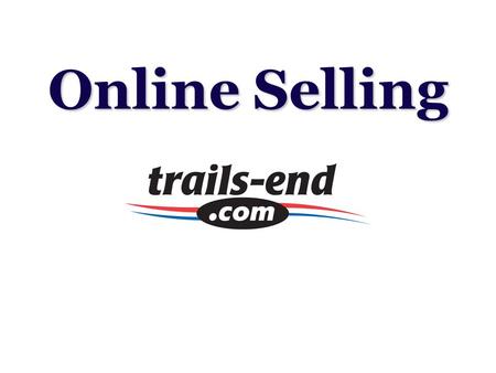 Online Selling. NEW Site! www.trails-end.com Why Sell Online? Reach friends and family who live far away Orders ship directly to consumer Commissions.