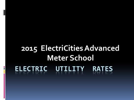 2015 ElectriCities Advanced Meter School. Rate Design Goals The two primary goals of rate design are to (a)provide rates that lead to utility revenues.