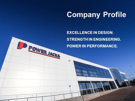 Company Profile EXCELLENCE IN DESIGN. STRENGTH IN ENGINEERING. POWER IN PERFORMANCE.
