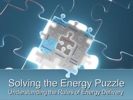 Solving the Energy Puzzle Understanding the Rules of Energy Delivery Electricity Natural Gas Tariffs Solar Combined Heat and Power Generation Distribution.