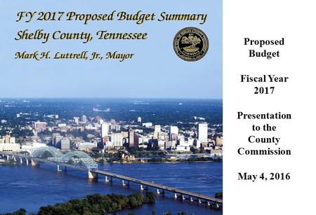 Proposed Budget Fiscal Year 2017 Presentation to the County Commission May 4, 2016 FY16 Proposed Budget Presentation.