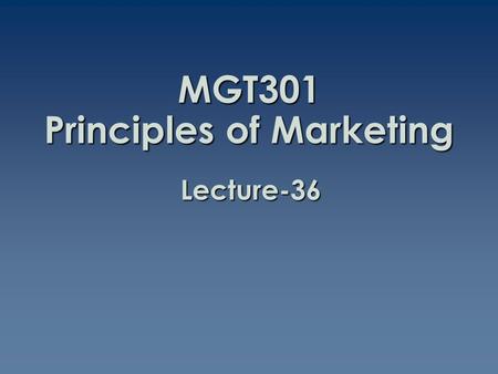 MGT301 Principles of Marketing Lecture-36. Summary of Lecture-35.