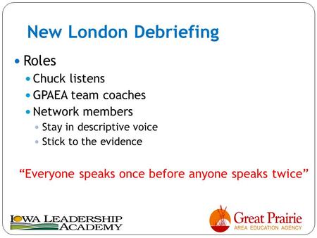 New London Debriefing Roles Chuck listens GPAEA team coaches Network members Stay in descriptive voice Stick to the evidence “Everyone speaks once before.