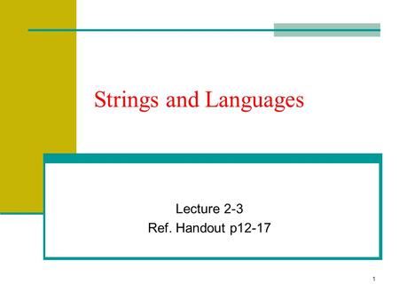1 Strings and Languages Lecture 2-3 Ref. Handout p12-17.