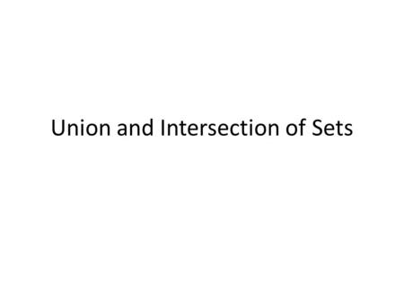 Union and Intersection of Sets. Definition - intersection The intersection of two sets A and B is the set containing those elements which are and elements.