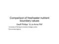 Comparison of freshwater nutrient boundary values Geoff Phillips 1 & Jo-Anne Pitt 2 1 University of Stirling & University College London 2 Environment.