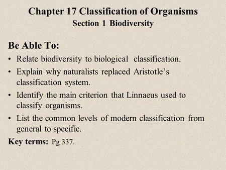 Chapter 17 Classification of Organisms Section 1 Biodiversity Be Able To: Relate biodiversity to biological classification. Explain why naturalists replaced.