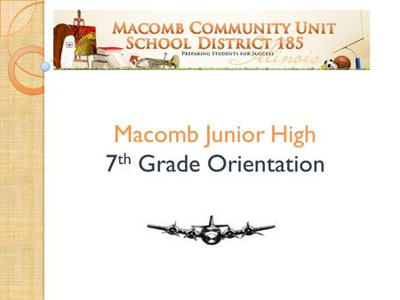 Macomb Junior High 7 th Grade Orientation. Junior High Mission Statement : The mission of Macomb Jr. High School is to provide a challenging educational.