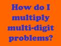 How do I multiply multi-digit problems?. M: multiply C: carry M: multiply A: add.