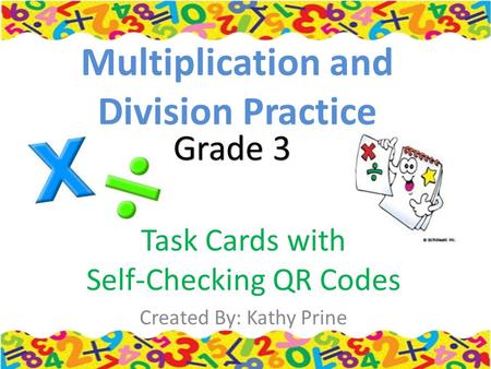 Multiplication and Division Practice Task Cards with Self-Checking QR Codes Created By: Kathy Prine Grade 3.