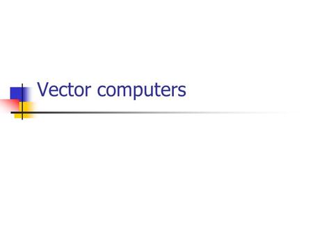 Vector computers.