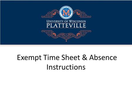 Exempt Time Sheet & Absence Instructions. Exempt Instructions How to log on to My UW-System (Employee Portal) – From UW-Platteville’s homepage, you can.